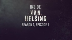 Inside Van Helsing: Episode 7